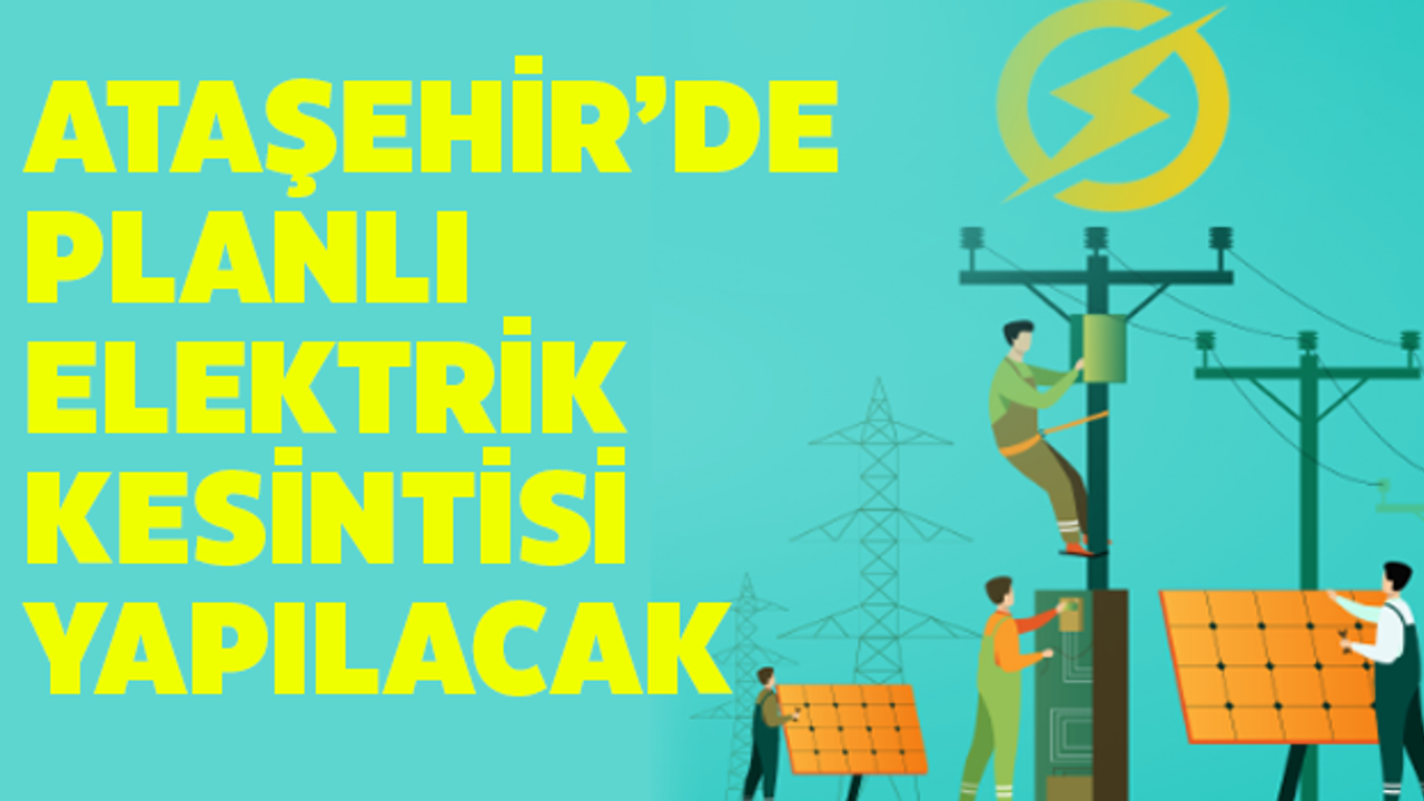 Ataşehir'de elektrik kesintisi yapılacak!