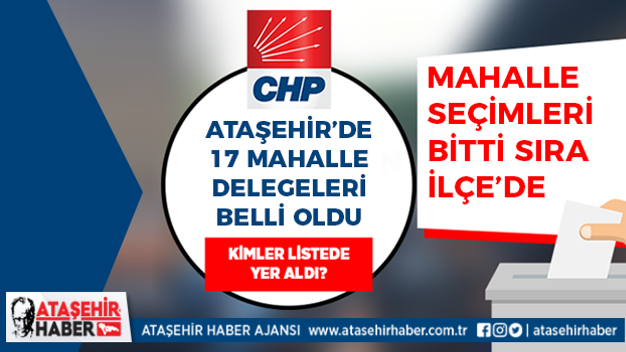 CHP Ataşehir'in 17 Mahalle Delegeleri Belli  Oldu! Hangi isimler delege oldu? İşte ayrıntılar