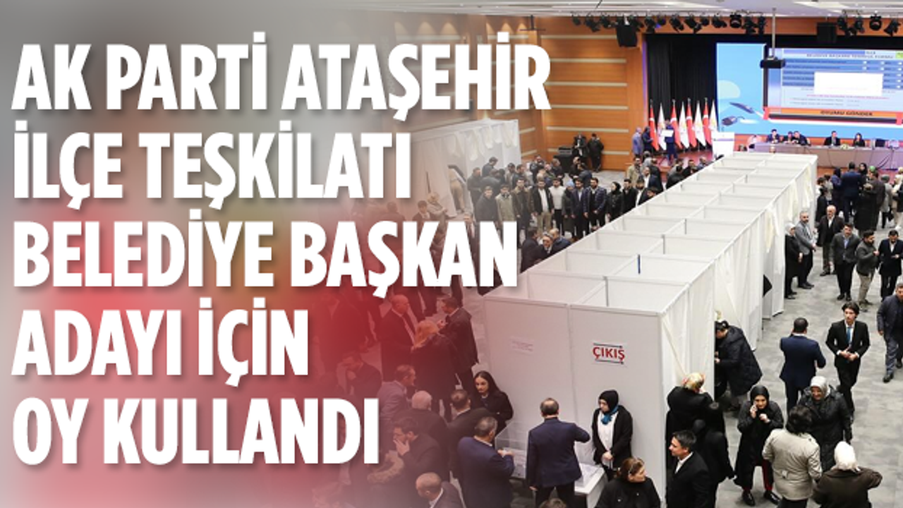 AK Parti'de Ataşehir Belediye Başkan adayını belirleme temayülleri tamamlandı! İşte ayrıntılar...