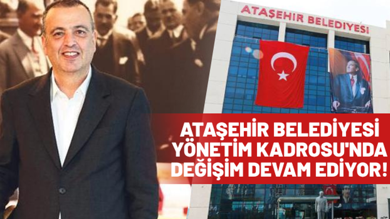 Ataşehir Belediyesi'nde Yönetim Kadrosunda Yerel Seçim Değişimi!