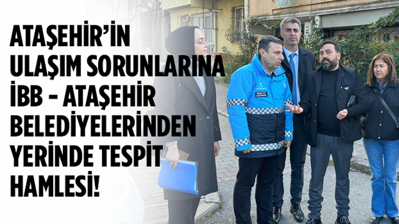 İBB - Ataşehir Ulaşım Ekibinden Ataşehir'in sorunlarına yerinde tespit çalışması!