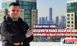 İş İnsanı Murat Günel, Ataşehir'in marka değeri artarken, gayrimenkul ve inşaat sektörü değer kazandı