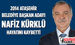 2014'te Ataşehir Belediye Başkan Adayı Olmuştu! Ataşehir'li İş İnsanı - Siyasetçi Nafiz Kürklü Yaşamını Kaybetti