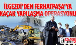 Battal İlgezdi'den Ferhatpaşa'ya Kaçak Yapılaşma Operasyonu