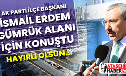 AK Parti Ataşehir İlçe Başkanı İsmail Erdem, 'Gümrük Taşınıyor, Hayırlı Olsun!'