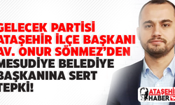 Gelecek Partisi Ataşehir İlçe Başkanı Onur Sönmez'den Mesudiye Belediye Başkanına Sert Tepki!