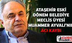 Ataşehir'in eski dönem belediye meclis üyesi Muammer Ayvalı'nın Acı Kaybı