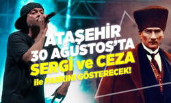Ataşehir 30 Ağustos'ta Sergi ve Ceza ile Farkını Gösterecek!