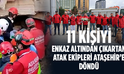 11 Kişiyi enkaz altından çıkartan ATAK Ekipleri Ataşehir'e döndü!