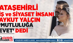 Ataşehir'in genç iş ve siyaset insanı Aykut Yalçın 'Mutluluğa Evet' dedi
