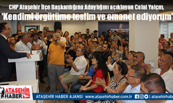 CHP Ataşehir İlçe Başkanlığına Adaylığını açıklayan Celal Yalçın, 'Kendimi örgütüme teslim ve emanet ediyorum'