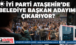 İYİ Parti Ataşehir'de Belediye Başkan Adayımı Çıkarıyor? Flaş Gelişme