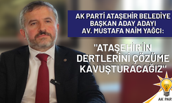 Belediye Başkan Aday Adayı Naim Yağcı: 'Ataşehir'in dertlerini çözüme kavuşturacağız'
