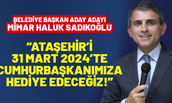 Haluk Sadıkoğlu: "Ataşehir'i kazanarak Cumhurbaşkanımıza hediye edeceğiz"