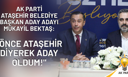 Mükayil Bektaş: 'Önce Ataşehir' diyerek aday oldum!