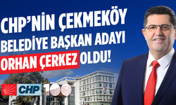 CHP'nin Çekmeköy Belediye Başkan Adayı Orhan Çerkez Oldu!