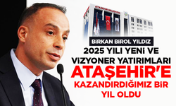 BİRKAN BİROL YILDIZ: 2025 YILI YENİ VE VİZYONER YATIRIMLARI ATAŞEHİR'E KAZANDIRDIĞIMIZ BİR YIL OLDU