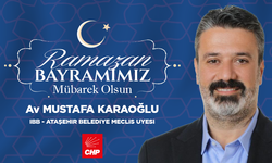 İBB - ATAŞEHİR BELEDİYE MECLİS ÜYESİ MUSTAFA KARAOĞLU; "RAMAZAN BAYRAMIMIZ MÜBAREK OLSUN"
