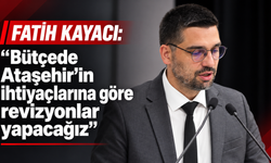Fatih Kayacı: “Bütçede Ataşehir’in ihtiyaçlarına göre revizyonlar yapacağız”