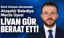 Kent Uzlaşısı davasında Ataşehir Belediye Meclis Üyesi Livan Gür beraat etti