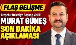 Ataşehir Belediye Başkan Vekili Murat Güneş’ten son dakika açıklaması