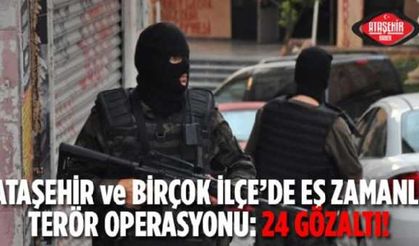 Ataşehir ve diğer ilçelerde eş zamanlı terör operasyonu: 24 Gözaltı!
