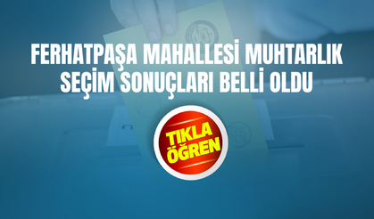 Ferhatpaşa Mahallesi Muhtarlık Seçim Sonuçları Belli Oldu
