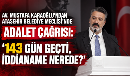 Av. Mustafa Karaoğlu’ndan Mecliste Adalet Çağrısı: “143 Gün Geçti, İddianame Nerede?”