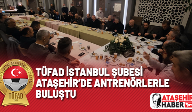 TÜFAD İstanbul Şubesi, Ataşehir'deki Antrenörlerle Buluştu
