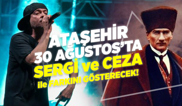 Ataşehir 30 Ağustos'ta Sergi ve Ceza ile Farkını Gösterecek!