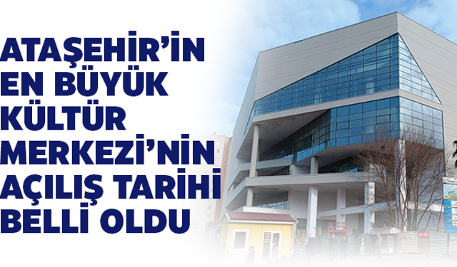 Ataşehir'in en büyük kültür merkezi'nin ne zaman açılacağı belli oldu!