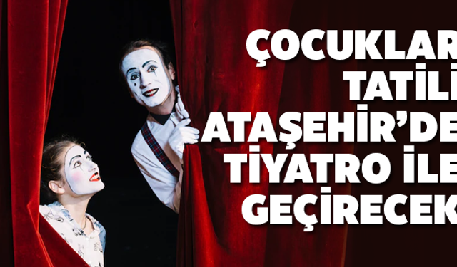 Ataşehir'li çocuklar tatili tiyatroyla geçirecek!