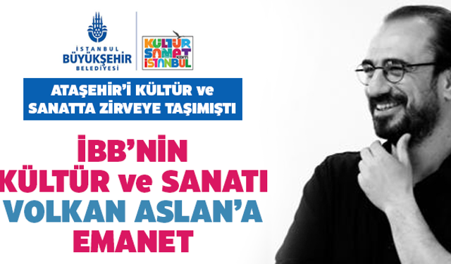 İBB'nin Kültür ve Sanatı Başarılı Müdür Volkan Aslan'a Emanet!