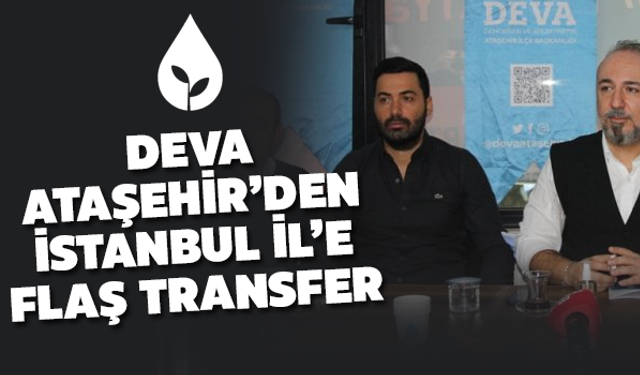 DEVA Ataşehir'den İstanbul İl Başkanlığı'na Flaş Transfer