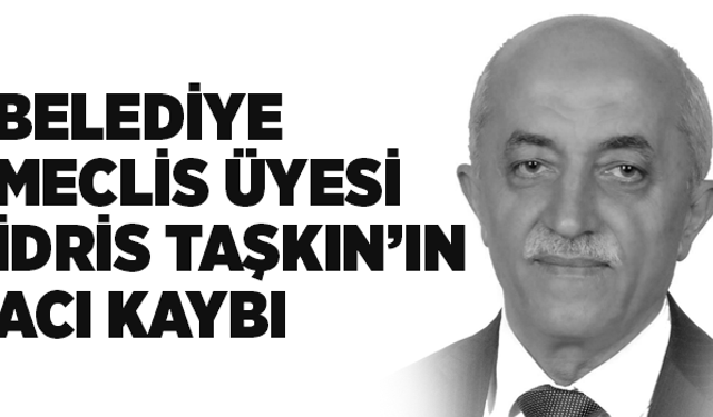 Belediye Meclis Üyesi İdris Taşkın'ın acı kaybı