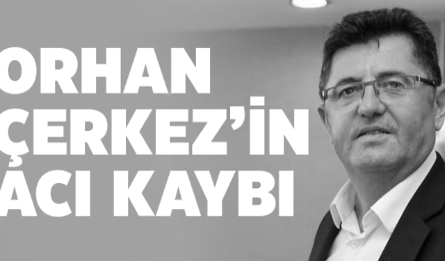Orhan Çerkez'in acı kaybı
