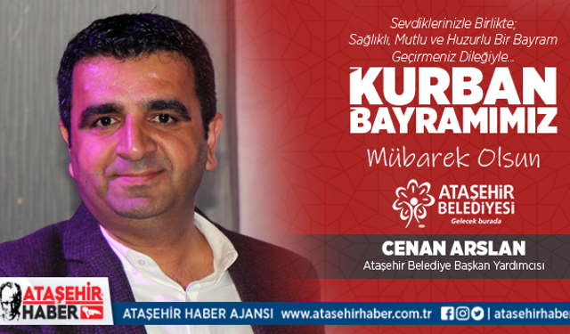 Ataşehir Belediye Başkan Yardımcısı Cenan Arslan'dan Kurban Bayramı Mesajı