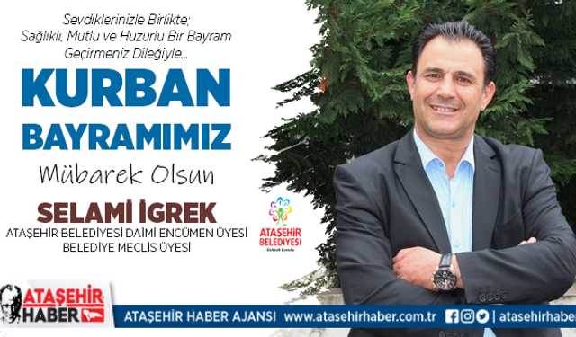 Ataşehir Belediyesi Meclis ve Daimi Encümen Üyesi Selami İgrek'ten Kurban Bayramı Mesajı