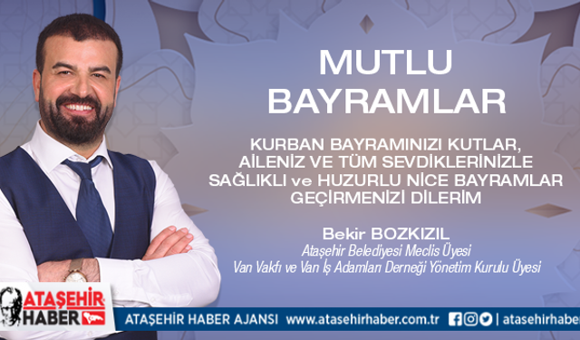 Van Vakfı ve VİŞAD Yönetim Kurulu Üyesi - Ataşehir Belediye Meclis Üyesi Bekir Bozkızıl'dan Kurban Bayramı Mesajı