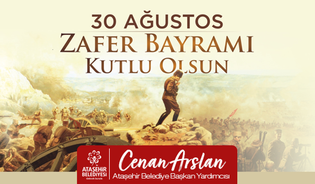 Başkan Yardımcısı Cenan Arslan; '30 Ağustos Zafer Bayramı, Cumhuriyetimizin kuruluşuna giden yolun mihenk taşıdır'