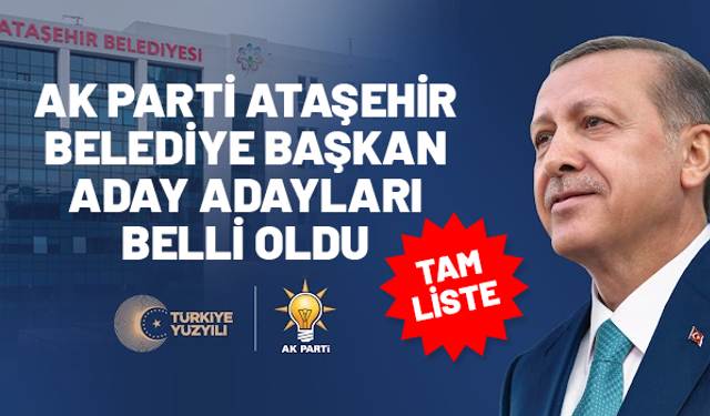 AK Parti Ataşehir Belediye Başkan Aday Adayları Belli Oldu! Tam Liste