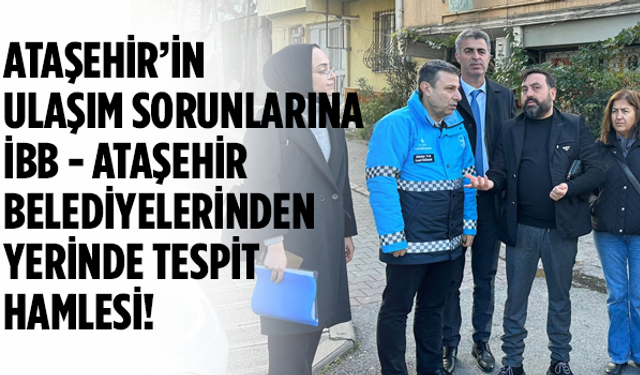 İBB - Ataşehir Ulaşım Ekibinden Ataşehir'in sorunlarına yerinde tespit çalışması!