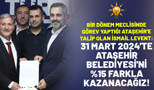İsmail Levent: 'Bir dönem mecliste görev yaptığı Ataşehir Belediyesi'nin başkanlığına talip oldu!'