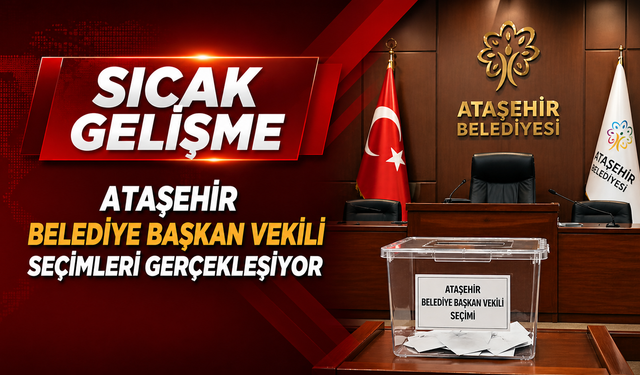 SICAK GELİŞME | ATAŞEHİR’DE BAŞKAN VEKİLİ SEÇİMİ BUGÜN