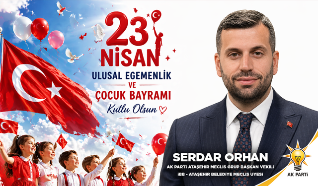 SERDAR ORHAN’DAN 23 NİSAN MESAJI: “MİLLİ EGEMENLİK, ÇOCUKLARIMIZIN AYDINLIK GELECEĞİYLE TAÇLANACAK”