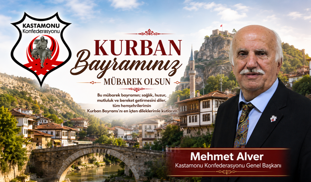 KASTAMONU KONFEDERASYONU GENEL BAŞKANI MEHMET ALVER’DEN KURBAN BAYRAMI MESAJI