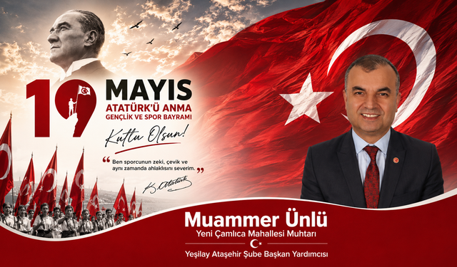 YENİ ÇAMLICA MAHALLESİ MUHTARI MUAMMER ÜNLÜ: “19 MAYIS, MİLLETİMİZİN BAĞIMSIZLIK MEŞALESİNİN YANDIĞI GÜNDÜR”