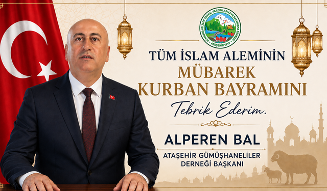 ATAŞEHİR GÜMÜŞHANELİLER DERNEĞİ BAŞKANI ALPEREN BAL’DAN KURBAN BAYRAMI MESAJI