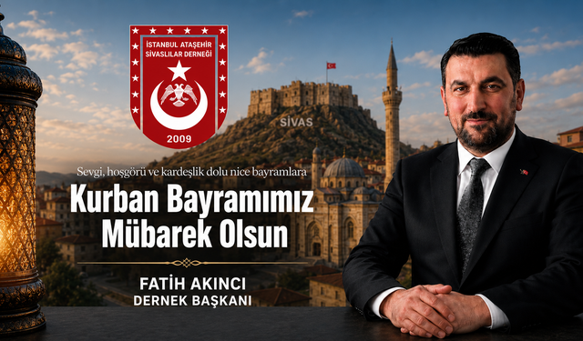 İSTANBUL ATAŞEHİR SİVASLILAR DERNEĞİ BAŞKANI FATİH AKINCI’DAN KURBAN BAYRAMI MESAJI