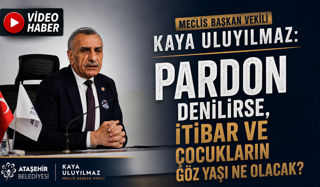 MECLİS BAŞKAN VEKİLİ KAYA ULUYILMAZ: “ADALET HERKESE EŞİT İŞLEMELİ”